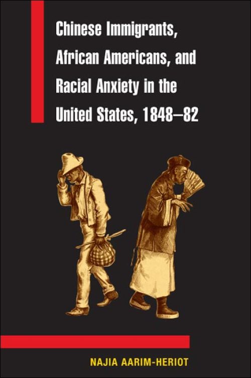 Chinese Immigrants, African Americants, and Racial Anxiety in the United States, 1848-1882 Dr. Najia Aarim-Heriot (2003)