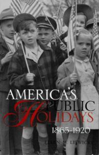 American's Public Holidays, 1865-1920 Dr. Ellen Litwicki (2003)