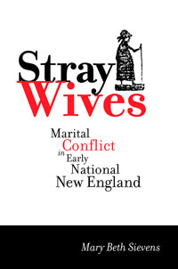 Stray Wives: Martial Conflict in Early National New England Dr. Mary Beth Sievens (2005)